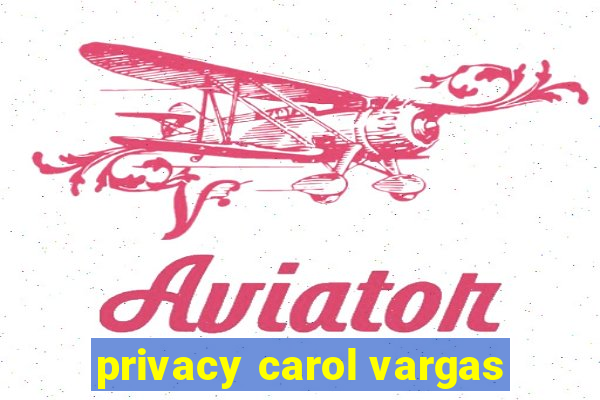 privacy carol vargas